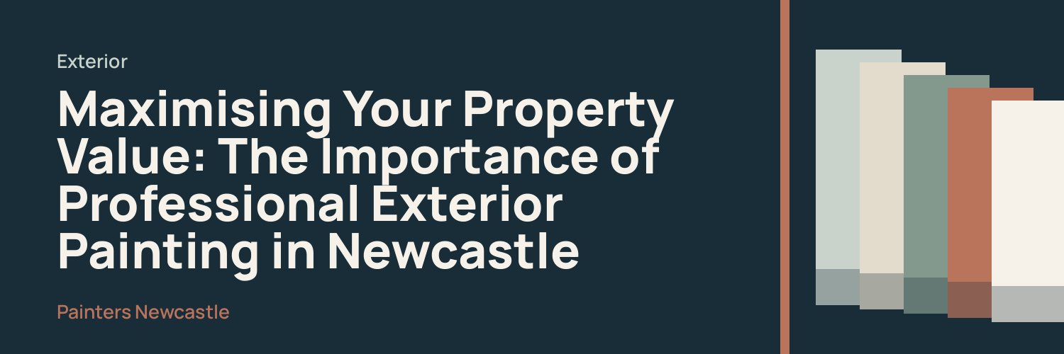 Maximising Your Property Value: The Importance of Professional Exterior Painting in Newcastle