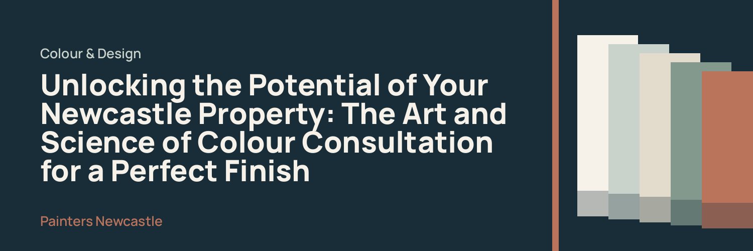 Unlocking the Potential of Your Newcastle Property: The Art and Science of Colour Consultation for a Perfect Finish