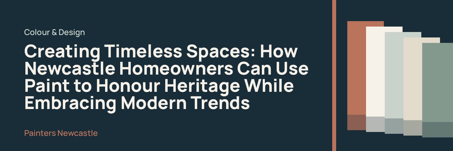 Creating Timeless Spaces: How Newcastle Homeowners Can Use Paint to Honour Heritage While Embracing Modern Trends