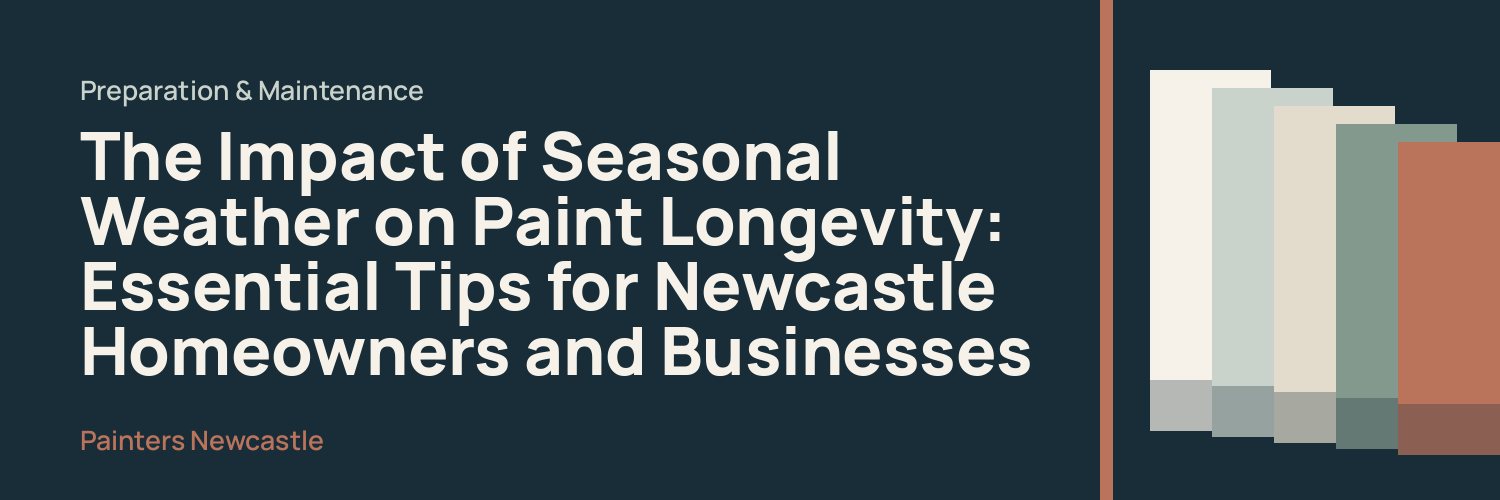 The Impact of Seasonal Weather on Paint Longevity: Essential Tips for Newcastle Homeowners and Businesses