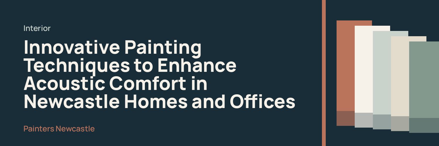Innovative Painting Techniques to Enhance Acoustic Comfort in Newcastle Homes and Offices