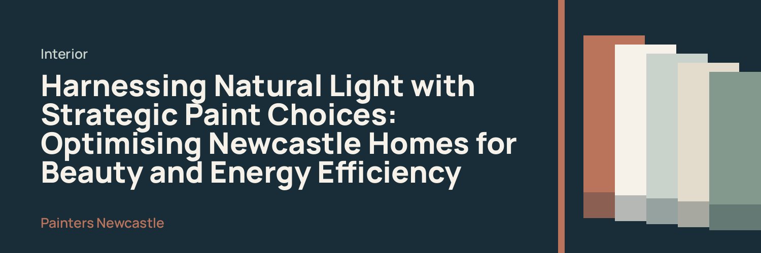 Harnessing Natural Light with Strategic Paint Choices: Optimising Newcastle Homes for Beauty and Energy Efficiency