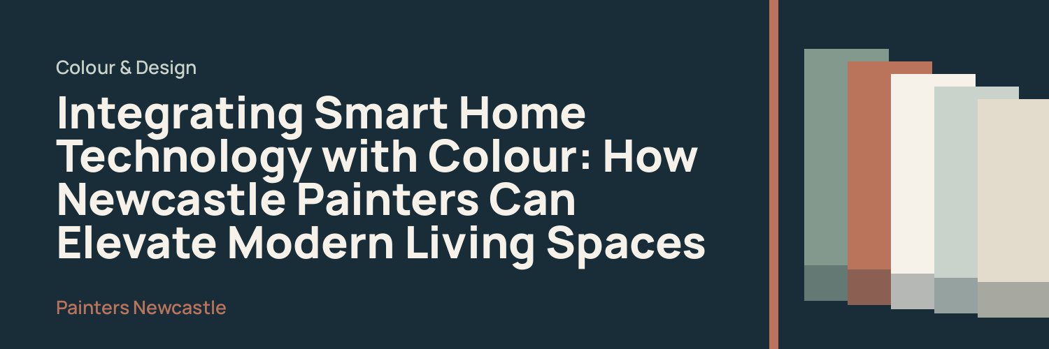 Integrating Smart Home Technology with Colour: How Newcastle Painters Can Elevate Modern Living Spaces