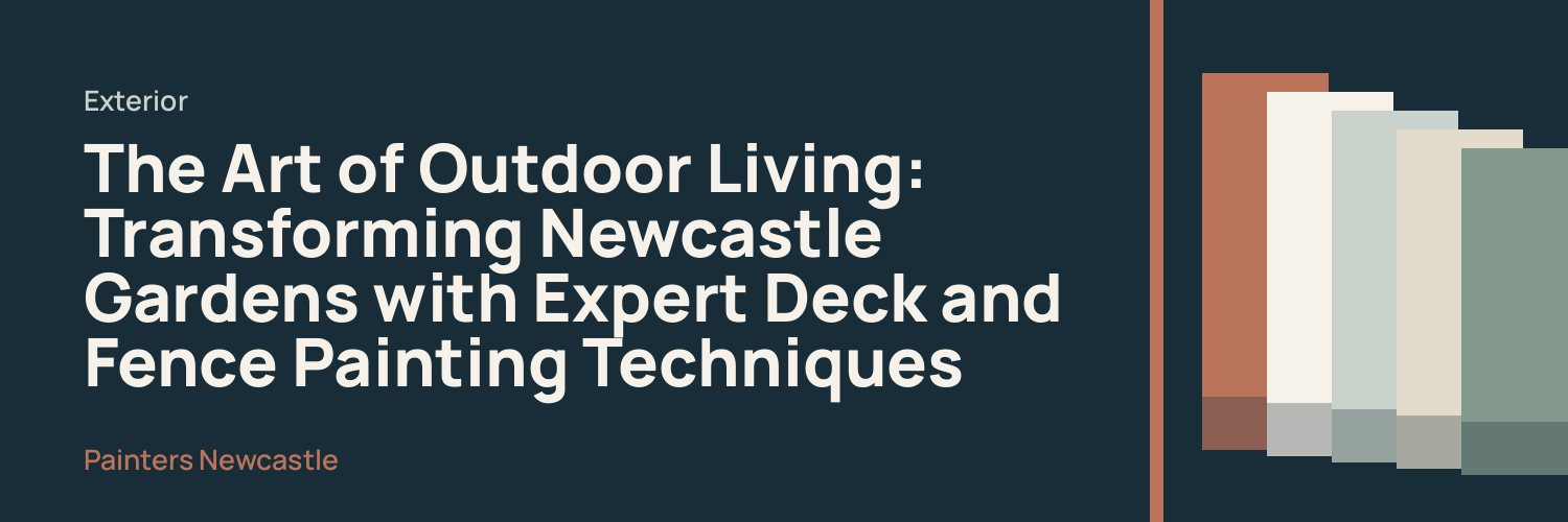 The Art of Outdoor Living: Transforming Newcastle Gardens with Expert Deck and Fence Painting Techniques