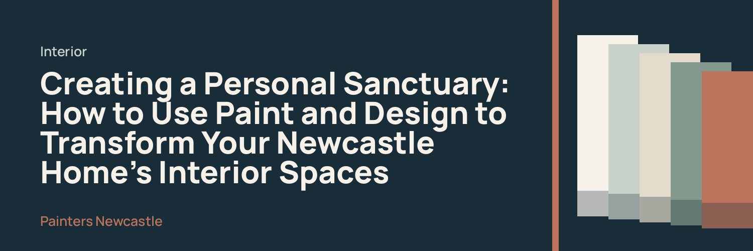 Creating a Personal Sanctuary: How to Use Paint and Design to Transform Your Newcastle Home's Interior Spaces
