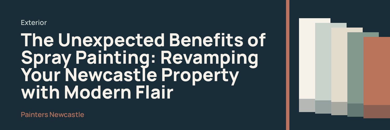 The Unexpected Benefits of Spray Painting: Revamping Your Newcastle Property with Modern Flair